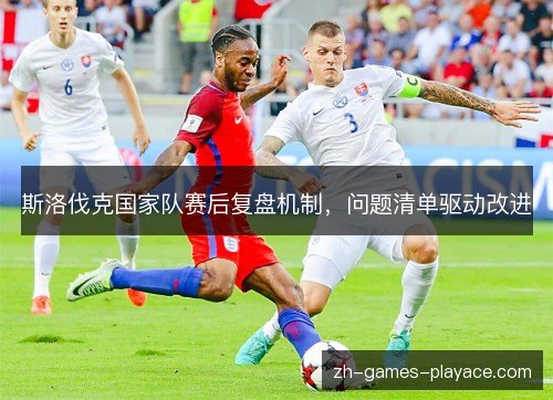斯洛伐克国家队赛后复盘机制，问题清单驱动改进